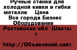 Ручные станки для холодной кивки и гибки металла. › Цена ­ 12 000 - Все города Бизнес » Оборудование   . Ростовская обл.,Шахты г.